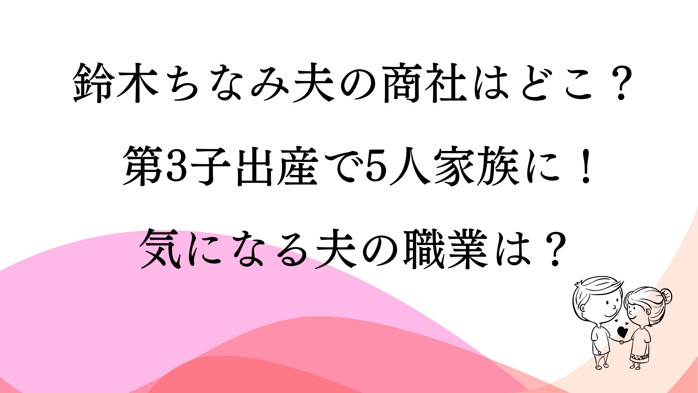 鈴木ちなみ夫の商社はどこ？ 第3子出産で5人家族に！気になる夫の職業は？