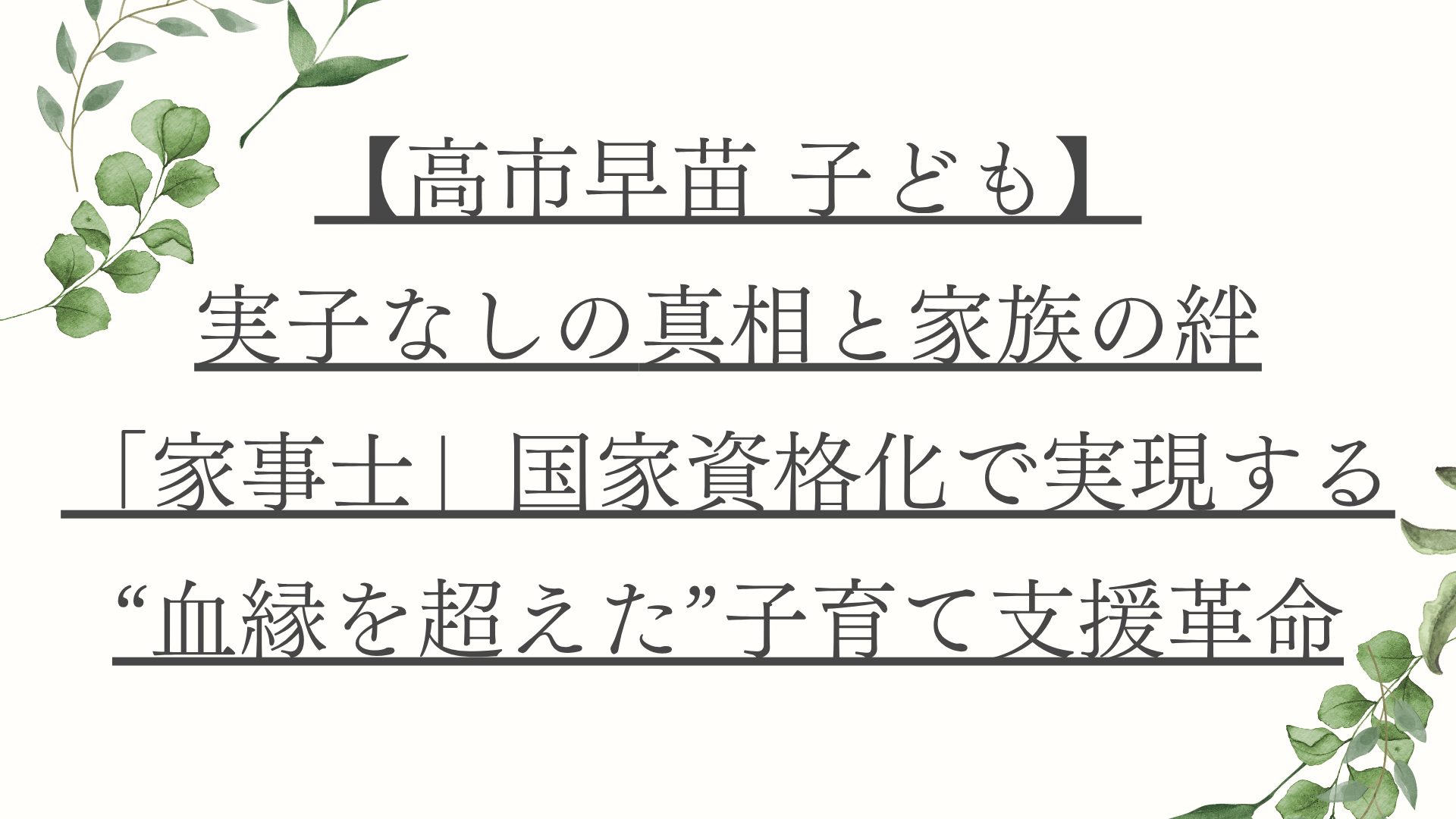 【高市早苗 子ども】実子なしの真相と家族の絆：「家事士」国家資格化で実現する“血縁を超えた”子育て支援革命