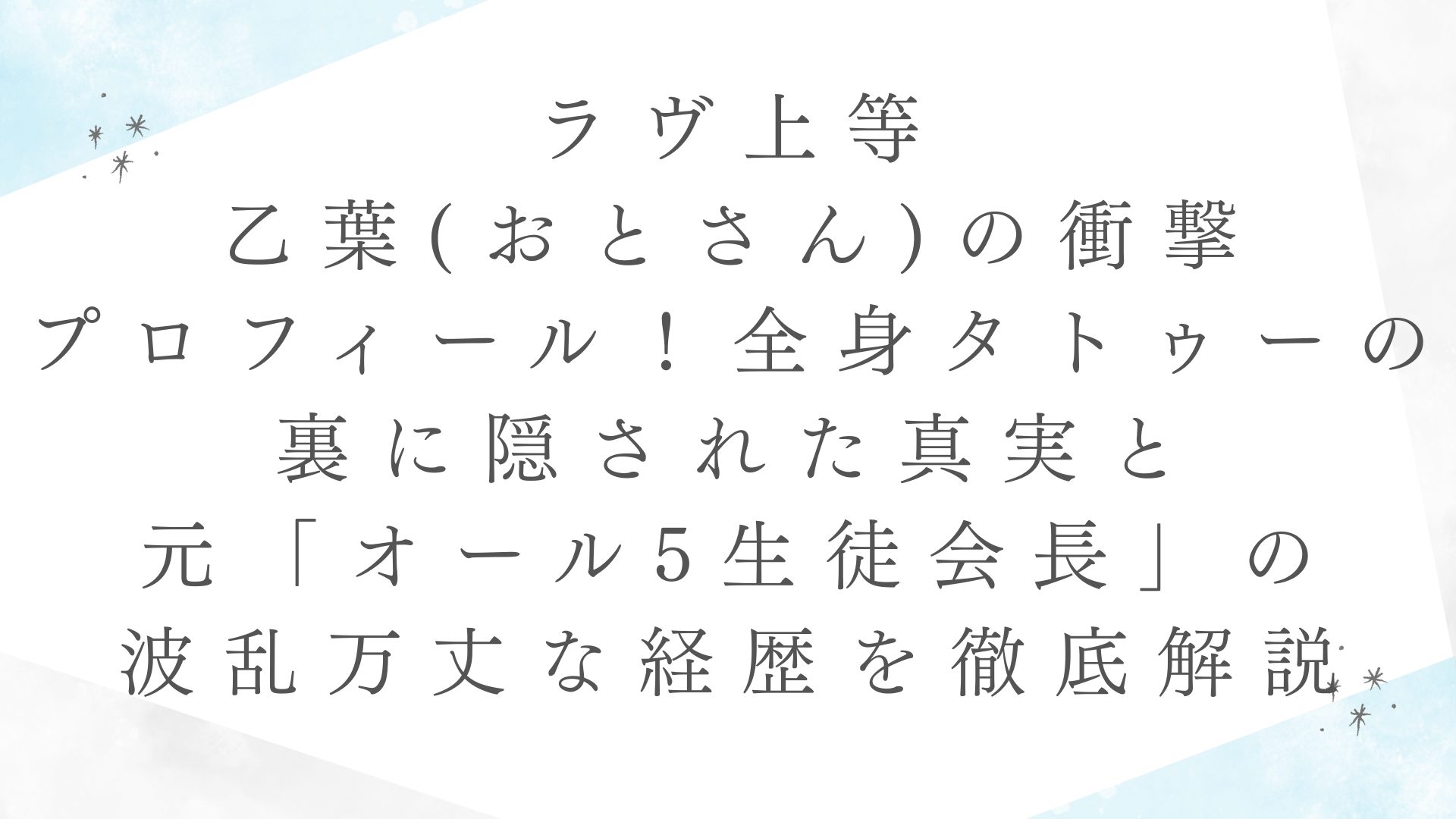 【ラヴ上等】乙葉(おとさん)の衝撃プロフィール！全身タトゥーの裏に隠された真実と元「オール5生徒会長」の波乱万丈な経歴を徹底解説